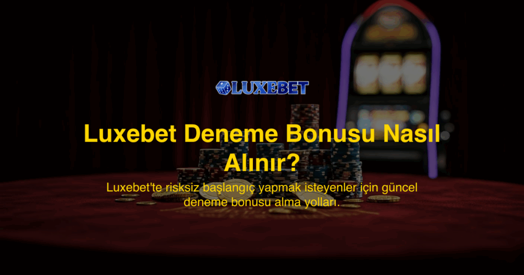 Luxebet Deneme Bonusu Nasıl Alınır?