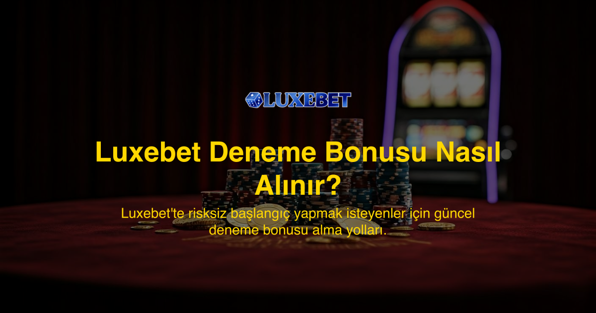 Luxebet Deneme Bonusu Nasıl Alınır?