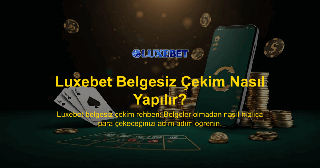 Luxebet Belgesiz Çekim Nasıl Yapılır?