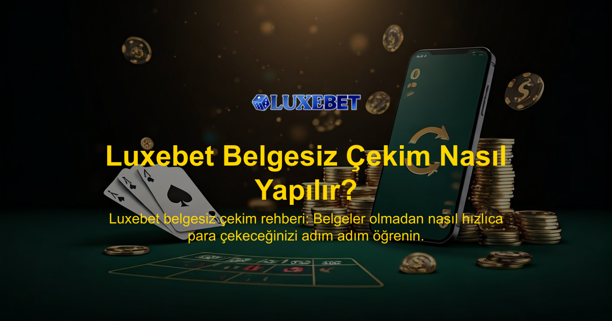 Luxebet Belgesiz Çekim Nasıl Yapılır?