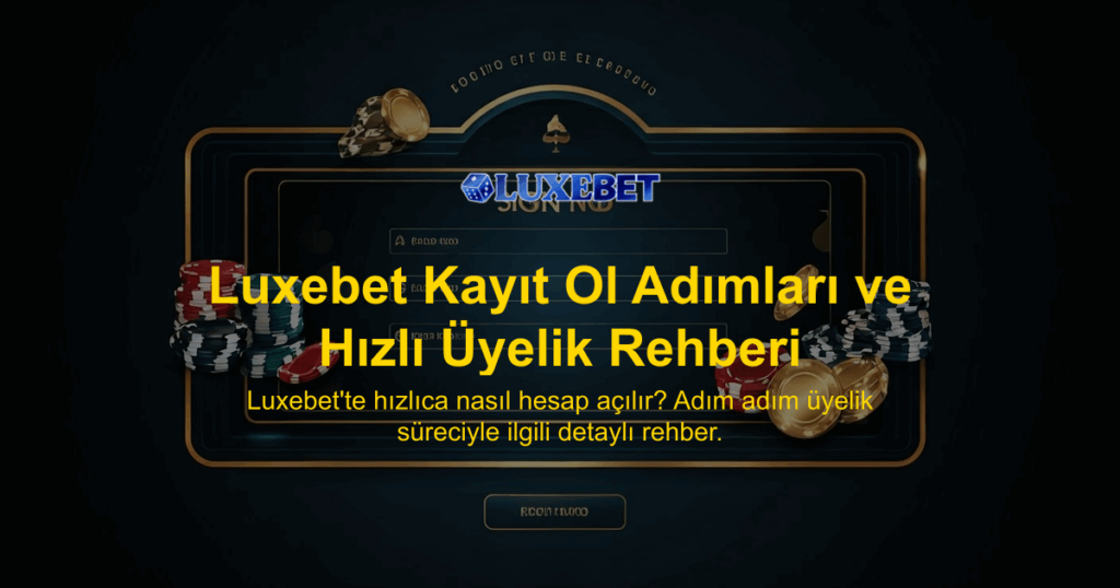 Luxebet Kayıt Ol Adımları ve Hızlı Üyelik Rehberi