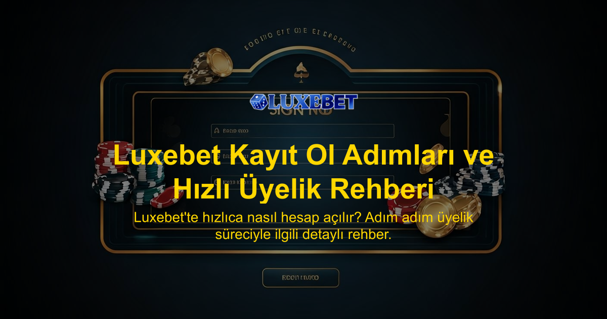 Luxebet Kayıt Ol Adımları ve Hızlı Üyelik Rehberi