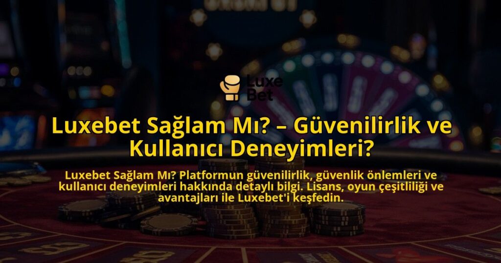 Luxebet-Saglam-Mi-Guvenilirlik-ve-Kullanici-Deneyimleri-overlay-1769026397.jpg