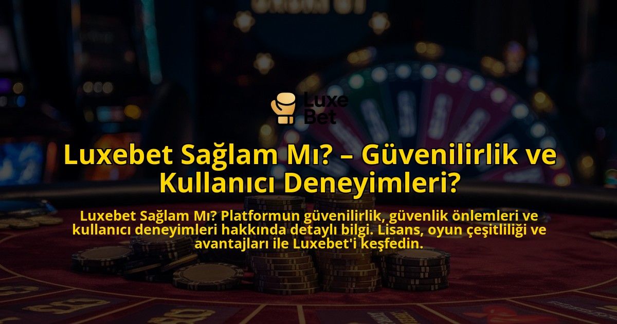 Luxebet-Saglam-Mi-Guvenilirlik-ve-Kullanici-Deneyimleri-overlay-1769026397.jpg