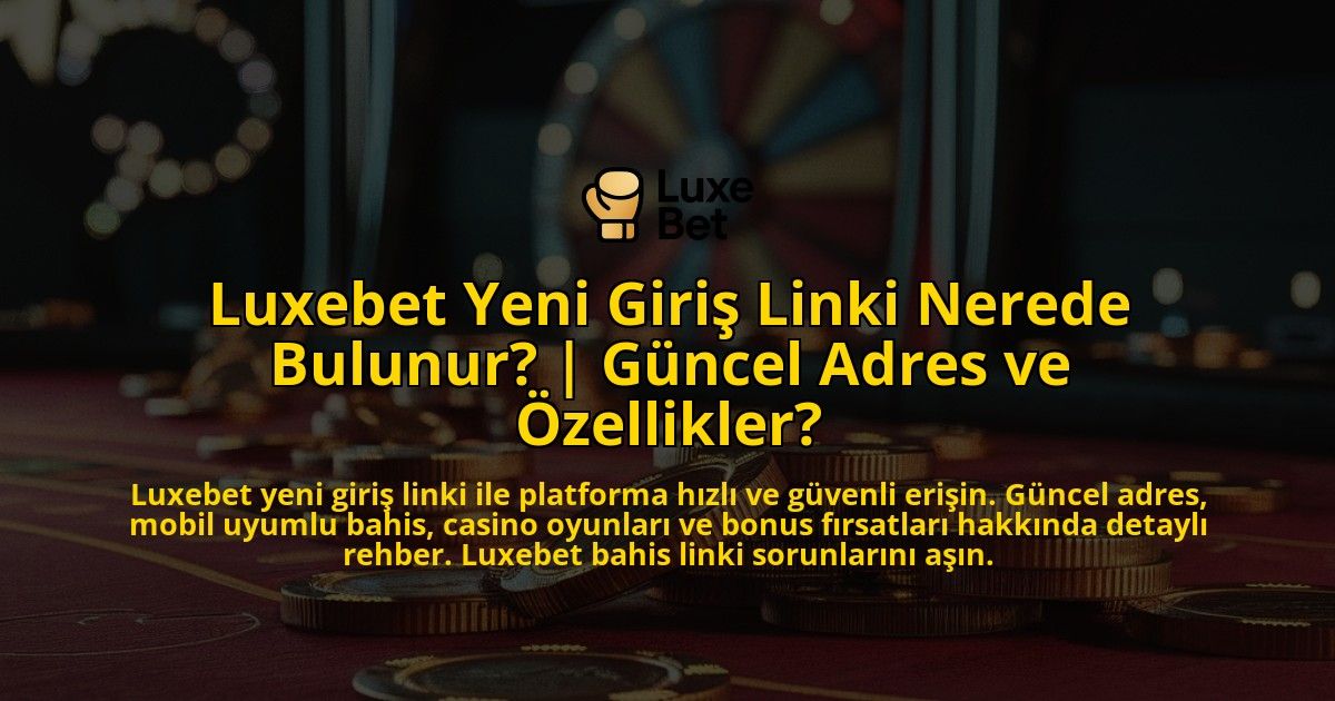 Luxebet-Yeni-Giris-Linki-Nerede-Bulunur-Guncel-Adres-ve-Ozellikler-overlay-1771769221.jpg