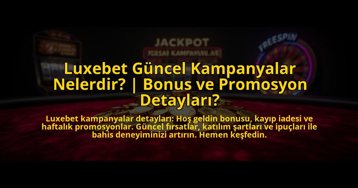 Luxebet-Guncel-Kampanyalar-Nelerdir-Bonus-ve-Promosyon-Detaylari-overlay-1773613224.jpg