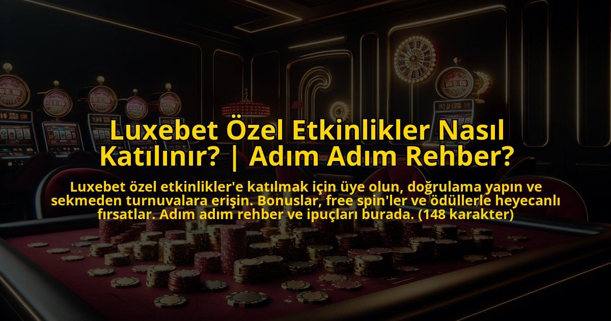 Luxebet-Ozel-Etkinlikler-Nasil-Katilinir-Adim-Adim-Rehber-overlay-1773756664.jpg